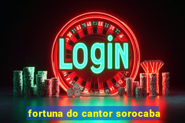 fortuna do cantor sorocaba